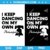 I Keep Dancing on My Own SVG, Philly Dancing on My Own SVG, Dancing on My Own Hot Song SVG DXF EPS PNG