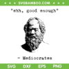 Ehh Good Enough Mediocrates Greek SVG, Funny Philosophy Socrates SVG, Mediocrates Greek SVG DXF EPS PNG Ehh Good Enough Mediocrates Greek SVG, Funny Philosophy Socrates SVG, Mediocrates Greek SVG DXF EPS PNG