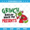 Grinch Better Have My Presents SVG, Chirstmas Grinch Presents SVG, Grinch Santa Presents SVG, Chritsmas Presents SVG DXF EPS PNG