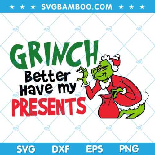 Grinch Better Have My Presents SVG, Chirstmas Grinch Presents SVG, Grinch Santa Presents SVG, Chritsmas Presents SVG DXF EPS PNG