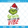 Grinch Dont Steal My Vibe SVG, Christmas Grinch SVG, Funny Grinch Face SVG, Grinch Quote Christmas SVG DXF EPS PNG