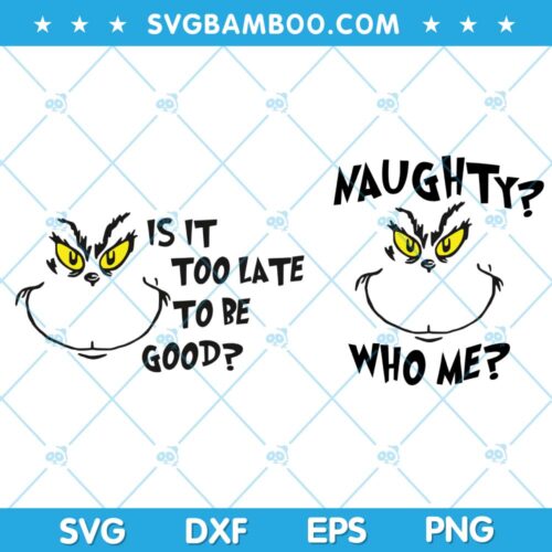 Grinch Face Naughty Who Me SVG, Grinch Is It Too Late To Be Good SVG, Grinch Be Good SVG DXF EPS PNG