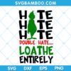 Grinch Hate Hate Hate Double Hate SVG, Funny Grinch Hate Loathe Entirely SVG, Chritsmas Grinch Writing SVG, Funny Grinch SVG DXF EPS PNG