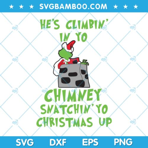 Grinch He Is Climbin in Yo SVG, Grinch Chimney Snatchin Yo Christmas Up SVG, Chirstmas Naughty Grinch SVG, Grinch and Chimney SVG DXF EPS PNG
