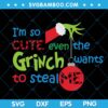 Grinch Im So Cute SVG, Grinch Even The Grinch Wants To Steal Me SVG, Christmas Grinch SVG, Grinch So Cute SVG DXF EPS PNG