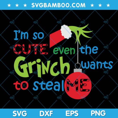 Grinch Im So Cute SVG, Grinch Even The Grinch Wants To Steal Me SVG, Christmas Grinch SVG, Grinch So Cute SVG DXF EPS PNG