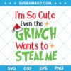 Im So Cute Even The Grinch Wants To Steal Me SVG, Grinch Steal Quote SVG, Funny Quote Grinch SVG, Grinch Quote SVG DXF EPS PNG