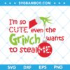 Im So Cute Even The Wants Grinch To Steal SVG, Cute Grinch Chirstmas, Stealing Hand Grinch SVG DXF EPS PNG