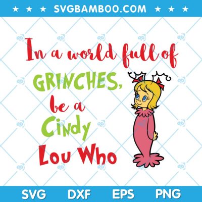 In A World Full of Grinches Be A Cindy Lou Who SVG, Cindy Quote SVG, Chirstmas Cindy Quote SVG, Cute Cindy SVG DXF EPS PNG In A World Full of Grinches Be A Cindy Lou Who SVG, Cindy Quote SVG, Chirstmas Cindy Quote SVG, Cute Cindy SVG DXF EPS PNG