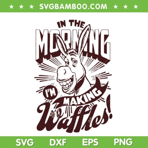 Shrek Donkey In The Morning SVG, Im Making Waffles SVG, Shrek Donkey SVG, Shrek Donkey Im Making Waffles SVG DXF EPS PNG