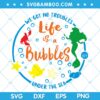 The Little Mermaid Life is a Bubbles SVG, Ariel Quote SVG, Disney Quote SVG, Disney Mermaid SVG DXF EPS PNG