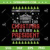 All I Want For Christmas New President SVG, Ugly Christmas SVG, President Xmas Ugly SVG DXF EPS PNG All I Want For Christmas New President SVG, Ugly Christmas SVG, President Xmas Ugly SVG DXF EPS PNG