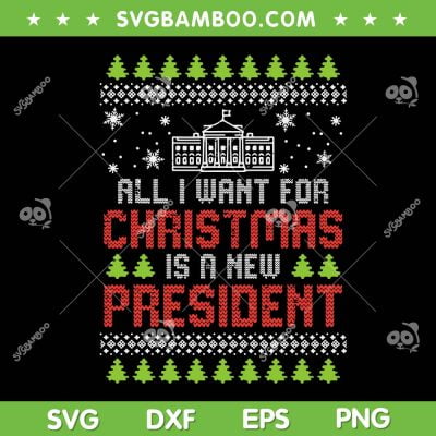 All I Want For Christmas New President SVG, Ugly Christmas SVG, President Xmas Ugly SVG DXF EPS PNG