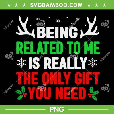 Being Related To Me Is Really PNG, The Only Gift You Need PNG, Funny Christmas Shirts Women Men Family PNG Being Related To Me Is Really PNG, The Only Gift You Need PNG, Funny Christmas Shirts Women Men Family PNG