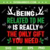 Being Related To Me SVG, The Only Gift You Need SVG, Funny Christmas Family Saying SVG DXF EPS PNG