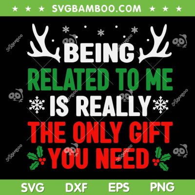 Being Related To Me SVG, The Only Gift You Need SVG, Funny Christmas Family Saying SVG DXF EPS PNG Being Related To Me SVG, The Only Gift You Need SVG, Funny Christmas Family Saying SVG DXF EPS PNG