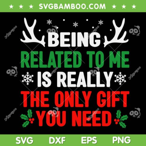 Being Related To Me SVG, The Only Gift You Need SVG, Funny Christmas Family Saying SVG DXF EPS PNG
