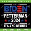 Biden Fetterman 2024 SVG, Its A No Brainer SVG, Anti Biden Fetterman 2024 SVG DXF EPS PNG