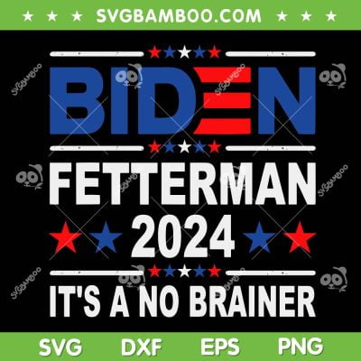 Biden Fetterman 2024 SVG, Its A No Brainer SVG, Anti Biden Fetterman 2024 SVG DXF EPS PNG