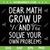 Dear Math SVG, Grow Up And Solve Your Own Problems SVG, Math Funny Saying SVG DXF EPS PNG