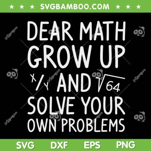 Dear Math SVG, Grow Up And Solve Your Own Problems SVG, Math Funny Saying SVG DXF EPS PNG