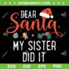 Dear Santa My Sister Did It SVG, Family Christmas Sister SVG, My Sister Did It Xmas Santa Hat SVG DXF EPS PNG Dear Santa My Sister Did It SVG, Family Christmas Sister SVG, My Sister Did It Xmas Santa Hat SVG DXF EPS PNG