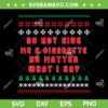 Do Not Give Me Cigarette No Matter What I Say SVG, Ugly Christmas SVG, Christmas Quote SVG DXF EPS PNG
