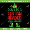 Dont Be A Cotton Headed Ninny Muggins SVG, Christmas Elf Xmas SVG, Ninny Muggins Xmas SVG DXF EPS PNG Dont Be A Cotton Headed Ninny Muggins SVG, Christmas Elf Xmas SVG, Ninny Muggins Xmas SVG DXF EPS PNG