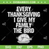 Funny Every Thanksgiving SVG, I Give My Family The Bird SVG, Thanksgiving With Family SVG DXF EPS PNG Funny Every Thanksgiving SVG, I Give My Family The Bird SVG, Thanksgiving With Family SVG DXF EPS PNG