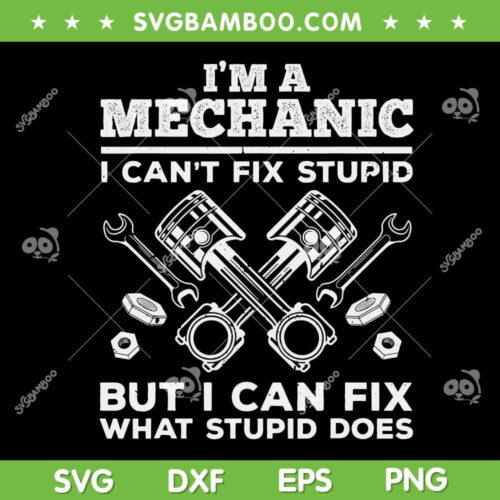 Funny Mechanic For Men SVG, Im A Mechanic I Cant Fix Stupid SVG, But I Can Fix What Stupid Does SVG DXF EPS PNG
