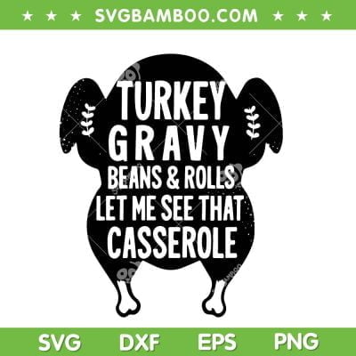 Funny Turkey Gravy Beans And Rolls SVG, Let Me See That Casserole SVG, Funny Turkey Gravy SVG DXF EPS PNG