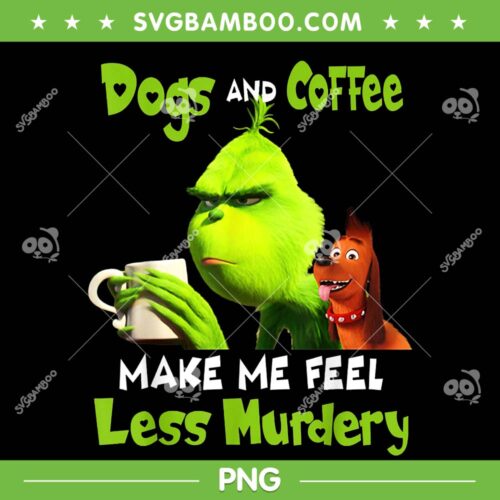 Grinch Dogs And Coffee PNG, Make Me Feel Less Murdery Christmas PNG, Christmas Grinch Sayings PNG