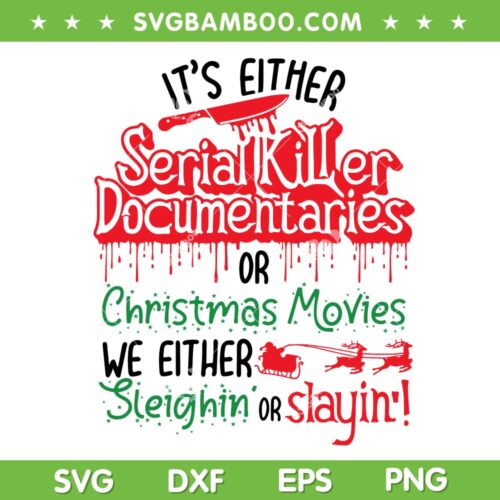 Horror Christmas SVG, It's Either Serial Killer Documentaries SVG, Christmas Movies We Either Sleighin Or Slayin SVG DXF EPS PNG