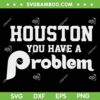 Houston You Have A Problem SVG, Jersey Philadelphia Funny SVG, Funny Philly Jersey SVG DXF EPS PNG Houston You Have A Problem SVG, Jersey Philadelphia Funny SVG, Funny Philly Jersey SVG DXF EPS PNG