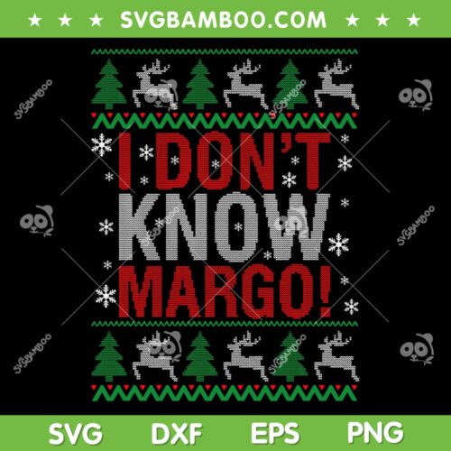 I Dont Know Margo Christmas Ugly SVG, Funny Christmas Vacation SVG, Margo Chirstmas Trees Reindeer SVG DXF EPS PNG