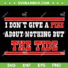 I Dont Give A Piss About Nothing But The Tide SVG, Nothing But The Tide SVG, Angry Quote SVG DXF EPS PNG