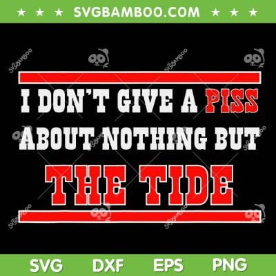 I Dont Give A Piss About Nothing But The Tide SVG, Nothing But The Tide SVG, Angry Quote SVG DXF EPS PNG I Dont Give A Piss About Nothing But The Tide SVG, Nothing But The Tide SVG, Angry Quote SVG DXF EPS PNG
