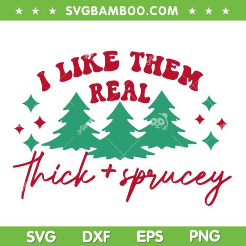 I Like Them Real Thick And Sprucey SVG, Christmas Trees Thick And Sprucey SVG, Chirstmas Trees SVG DXF EPS PNG