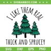 I Like Them SVG, Real Thick And Sprucey SVG, Christmas Green Trees SVG DXF EPS PNG I Like Them SVG, Real Thick And Sprucey SVG, Christmas Green Trees SVG DXF EPS PNG