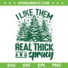 I Like Them Real Thick and Sprucey SVG, Funny Christmas Tree Sprucey SVG, Funny Christmas Tree SVG DXF EPS PNG