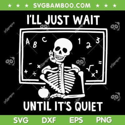 I'll Just Wait Until Its Quiet SVG, Funny Skeleton Teacher SVG, Skeleton Teacher Waiting SVG DXF EPS PNG