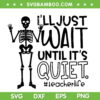 I'll Just Wait Until Its Quiet SVG, Teacher Skeleton Teacher Life SVG, Standing Teacher Skeleton SVG DXF EPS PNG