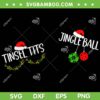 Jingle Balls Tinsel Tits SVG, Funny Christmas Matching SVG, Jingle Balls SVG DXF EPS PNG