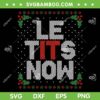 Le Tits Now SVG, Christmas Let It Snow Ugly SVG, Funny Christmas SVG DXF EPS PNG