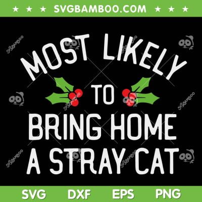 Most Likely To Bring Home A Stray Cat SVG, Christmas Bring Home A Stray Cat SVG, Stray Cat Christmas Saying SVG DXF EPS PNG Most Likely To Bring Home A Stray Cat SVG, Christmas Bring Home A Stray Cat SVG, Stray Cat Christmas Saying SVG DXF EPS PNG
