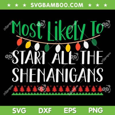 Most Likely To Start The Shenanigans SVG, Shenanigans Christmas SVG, Shenanigans Family SVG DXF EPS PNG