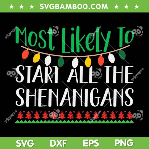 Most Likely To Start The Shenanigans SVG, Shenanigans Christmas SVG, Shenanigans Family SVG DXF EPS PNG