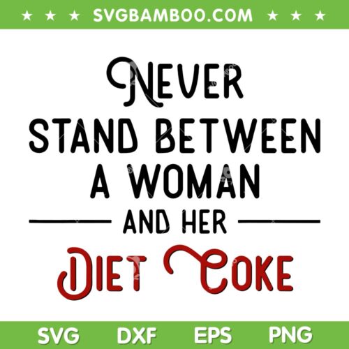 Never Stand Between A Woman And Her Diet Coke SVG, Woman And Diet Coke SVG, Diet Coke Quote SVG DXF EPS PNG