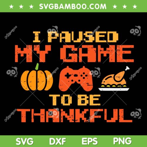 I Paused My Game To Be Thankful SVG, Video Gamer Thanksgiving SVG, Thanksgiving Game Pausing SVG DXF EPS PNG