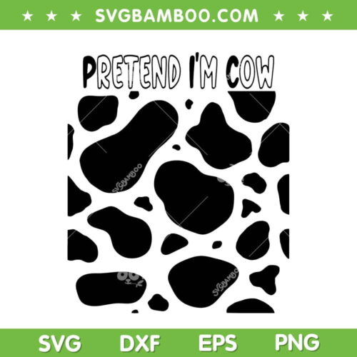 Pretend Im A Cow SVG, Funny Cow Halloween Costume SVG, Dairy Cow Pretend SVG DXF EPS PNG